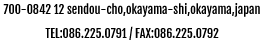 00-0842 12 sendou-cho,okayama-shi,okayama,japan／TEL:086.225.0791 / FAX:086.225.079